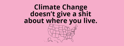 Climate Change Doesn't Give a Shit Where You Live